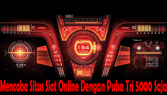 Mencoba Situs Slot Online Dengan Pulsa Tri 5000 Saja