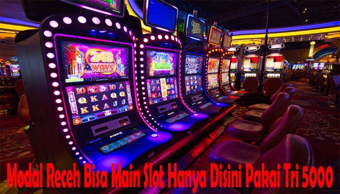 Modal Receh Bisa Main Slot Hanya Disini Pakai Tri 5000