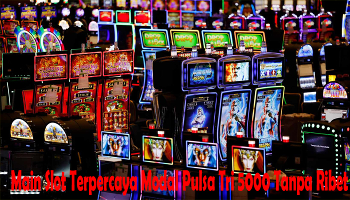 Main Slot Terpercaya Modal Pulsa Tri 5000 Tanpa Ribet